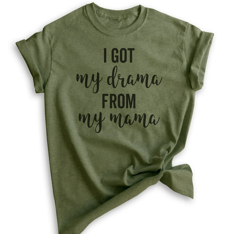 I Got My Drama From My Mama T-Shirt I Got My Drama From My Mama T-Shirt