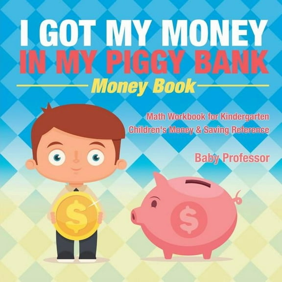 I Got My Money In My Piggy Bank - Money Book - Math Workbook for Kindergarten Children's Money & Saving Reference, (Paperback)