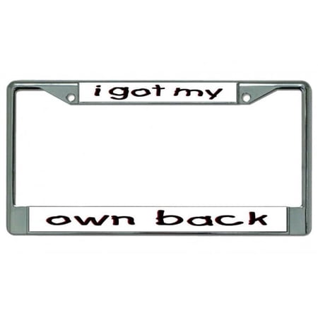 I Got My Own Back Chrome License Plate Frame