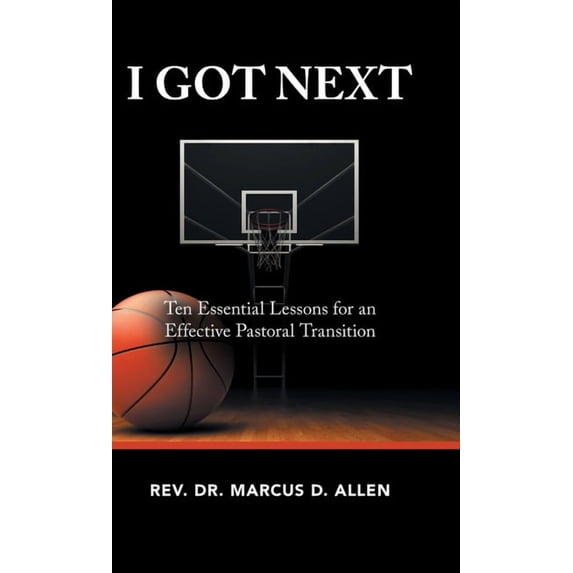 I Got Next : Ten Essential Lessons for an Effective Pastoral Transition