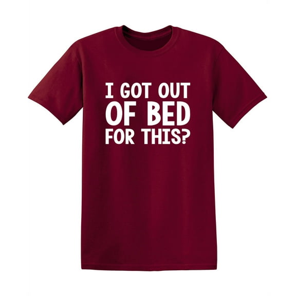I Got Out Of Bed For This Humor Fun Saying Hilarious Novelty Sarcastic Apparel Graphic Tee Christmas Birthday Gift For Mens Funny T Shirt