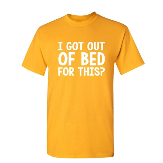 I Got Out Of Bed For This Humor Fun Saying Hilarious Novelty Sarcastic Apparel Graphic Tee Christmas Birthday Gift For Mens Funny T Shirt