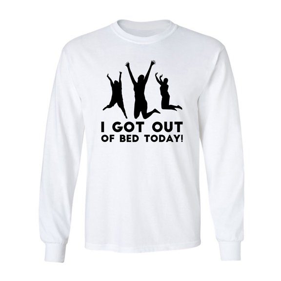 I Got Out Of Bed Today! Adult Long Sleeve T-shirt