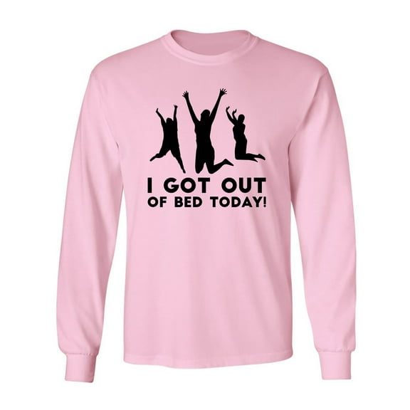 I Got Out Of Bed Today! Adult Long Sleeve T-shirt