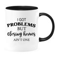 I Got Problems But Closing Homes Aint One Realtor Mug 11 Oz Ceramic