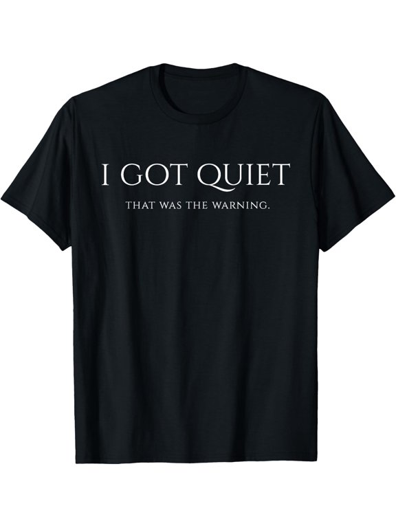 I Got Quiet that was The Warning Funny Sarcastic Mood T-Shirt - Classic Funny sarcasm t shirt Unisex 100% Cotton Crew Neck T-Shirt Breathable Casual Everyday Wear Affordable Graphic Soft Cheap t shir