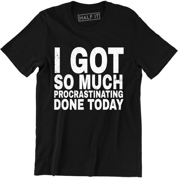 I Got So Much Procrastinating Done Today Funny Procrastinator Men's T-Shirt