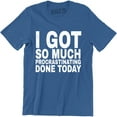 thumbnail image 1 of I Got So Much Procrastinating Done Today Funny Procrastinator Men's T-Shirt, 1 of 4