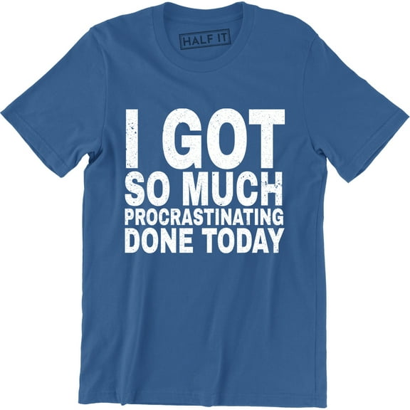 I Got So Much Procrastinating Done Today Funny Procrastinator Men's T-Shirt