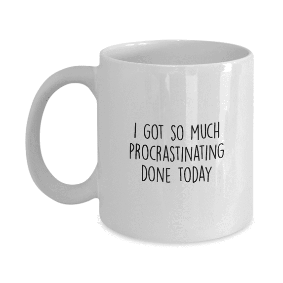 I Got So Much Procrastinating Done Today Funny Tea Mug - Great Gift Idea