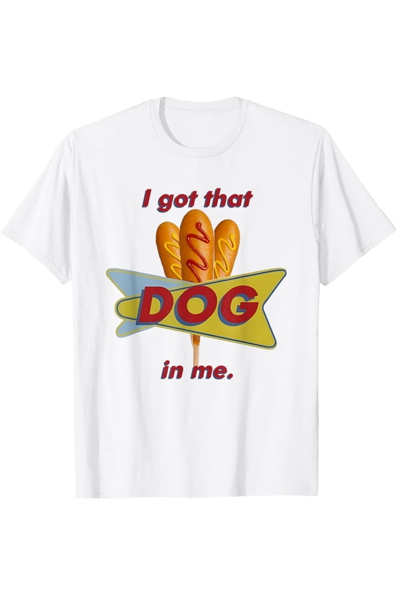 I Got That Corn Dog In Me T-Shirt