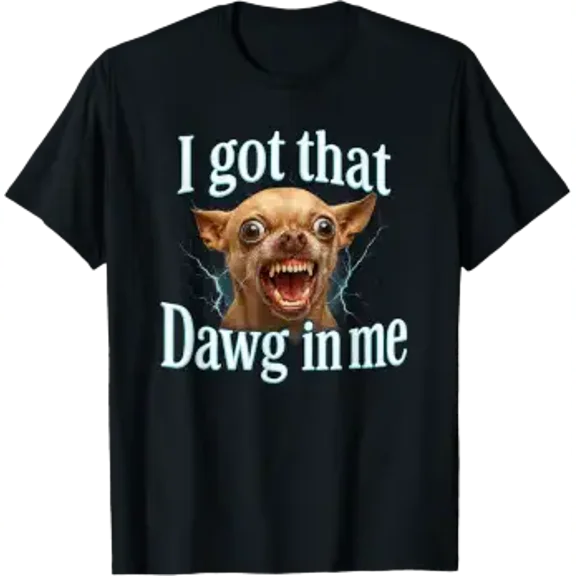 I Got That Dawg In Me Meme T-Shirt Funny Chihuahua Dog Shirt T-Shirt
