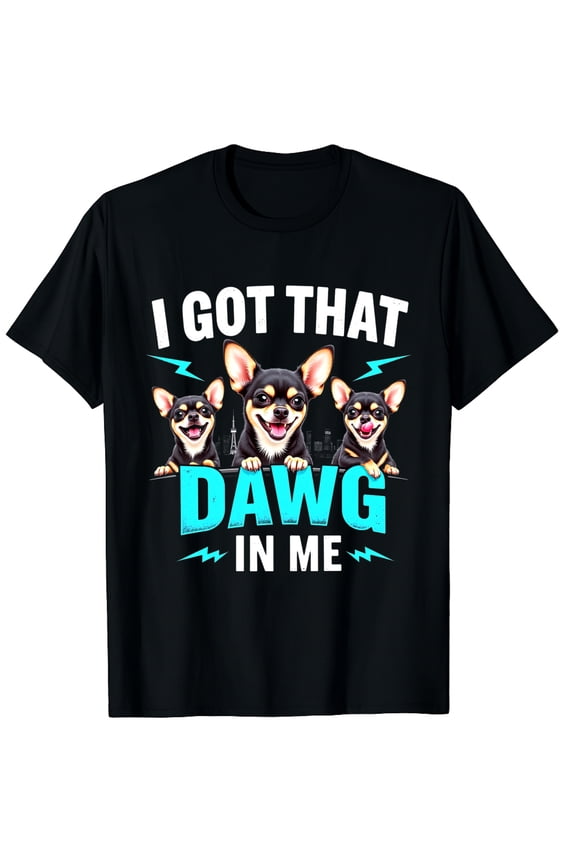 I Got That Dawg in Me Funny Dog Chihuahua Lovers Funny Meme Graphic Crew Neck Short Sleeve T-Shirts (Men's, Women's)
