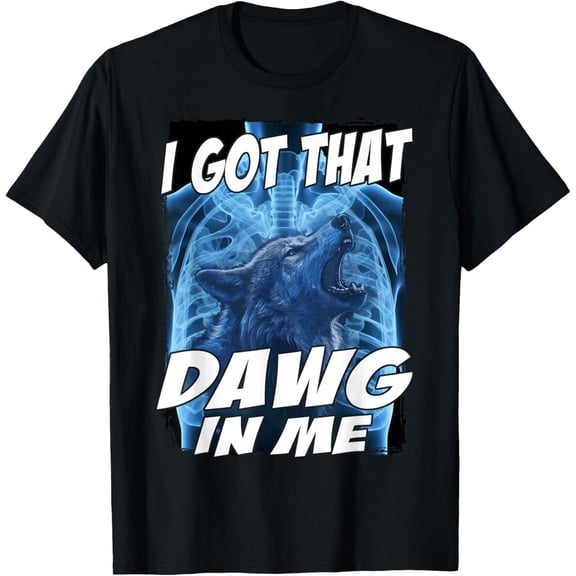 I Got That Dawg in Me Wolf T-Shirt TShirt