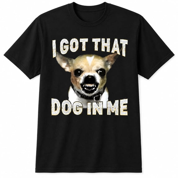 I Got That Dog In Me Chihuahua Funny Graphic T-Shirt | Unisex Cotton Tee for Dog Lovers
