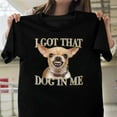 thumbnail image 1 of I Got That Dog In Me Funny Chihuahua Sarcastic Unisex T-Shirt, Pet Owner Humor V61499, Up to Size 5XL, 1 of 2