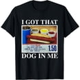 thumbnail image 1 of I Got That Dog In Me, Funny Hot Dogs Combo Gifts Men Women T-Shirt, 1 of 4