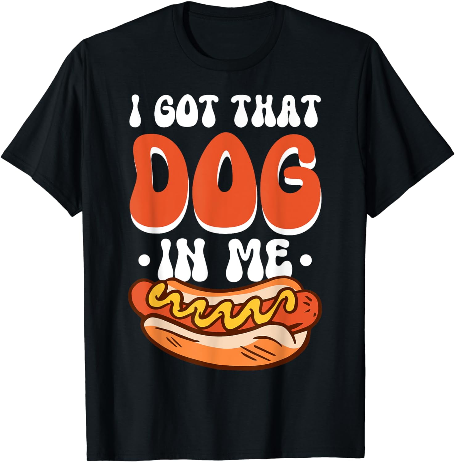 I Got That Dog In Me Hotdog T-Shirt - Walmart.com