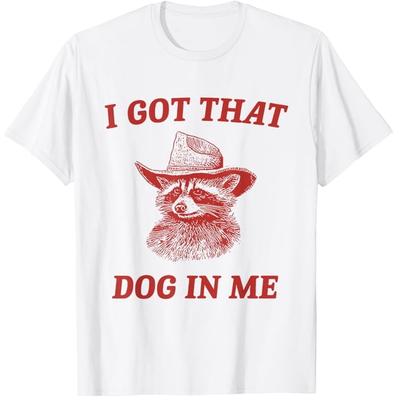 I Got That Dog In Me - Raccoon Meme T-Shirt Tops Tee