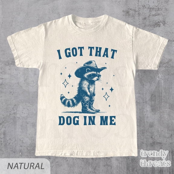 I Got That Dog In Me, Raccoon T Shirt, Weird T Shirt, Meme T Shirt, Trash Panda T Shirt, U