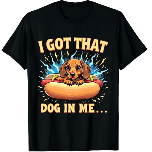 I Got That Dog in Me Funny Hot Dog Dachshund Meme Glizzy Graphic Crew Neck Short Sleeve T-Shirts (Men's, Women's)