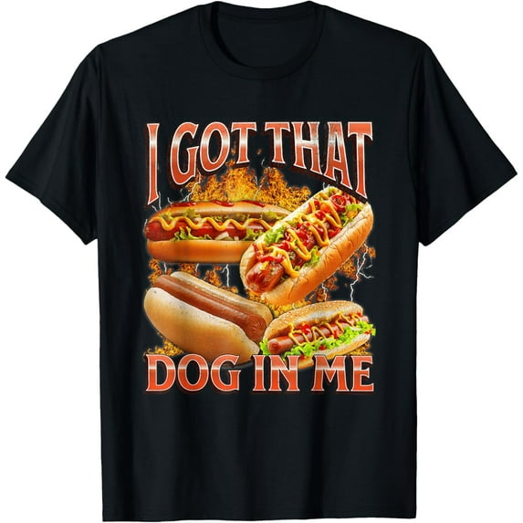 I Got That Dog in Me Funny Hotdog Bootleg Meme Viral Quote T-Shirt TShirt