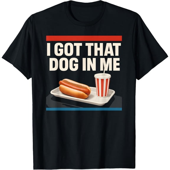 I Got That Dog in Me - Funny Hotdog T-Shirt Tops Tee