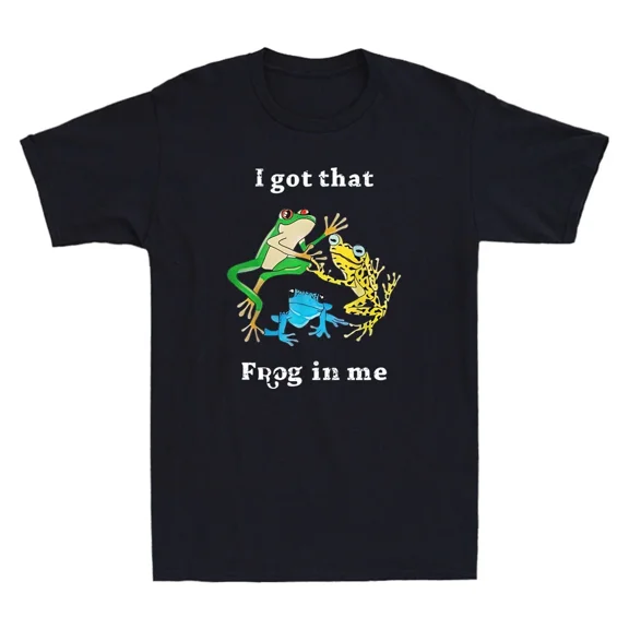 I Got That Frog In Me Funny Humor Quote Frog Lover Meme Unisex T-Shirt