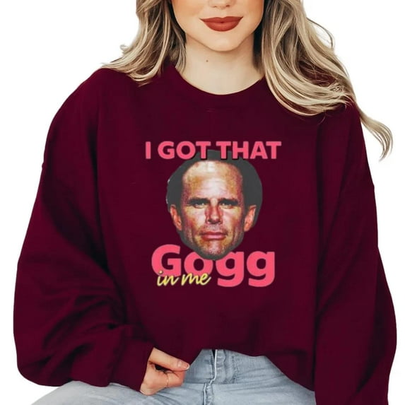 I Got That Gogg In Me Funny Sarcastic Humor Joke Quote Sweatshirt, for men & women, up to size 5XL