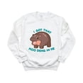 thumbnail image 1 of I Got That Moo Deng In Me Funny Thai Hippo Meme Cute Sweatshirt, for men & women, up to size 5XL, 1 of 3