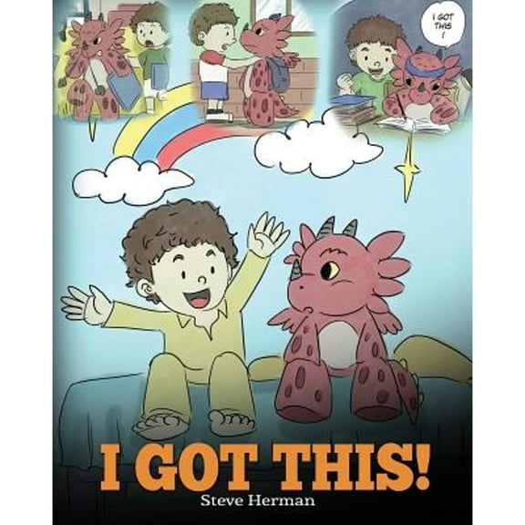 I Got This!: A Dragon Book To Teach Kids That They Can Handle Everything. A Cute Children Story to Give Children Confidence in Hand -- Steve Herman