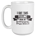 thumbnail image 1 of I Got This Feeling In My Bones Generic Coffee & Tea Gift Mug For Orthopaedics, Physiatrist, Surgeons, Archaeologist, Forensic Anthropologist, And Historian (15oz), 1 of 4