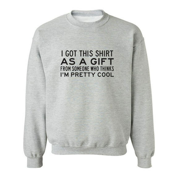 I Got This Shirt As A Gift Crewneck Sweatshirt