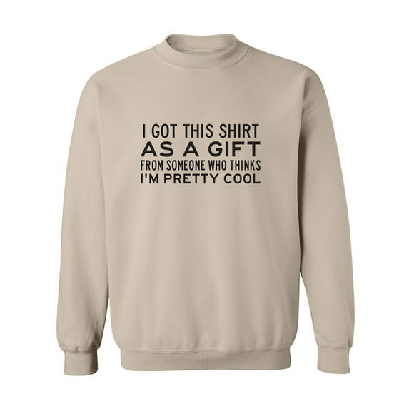 I Got This Shirt As A Gift Crewneck Sweatshirt