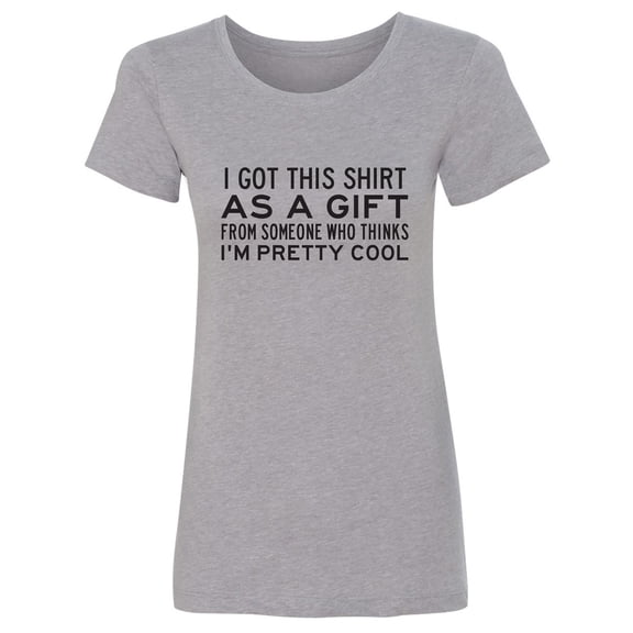 I Got This Shirt As A Gift Womens crewneck tee