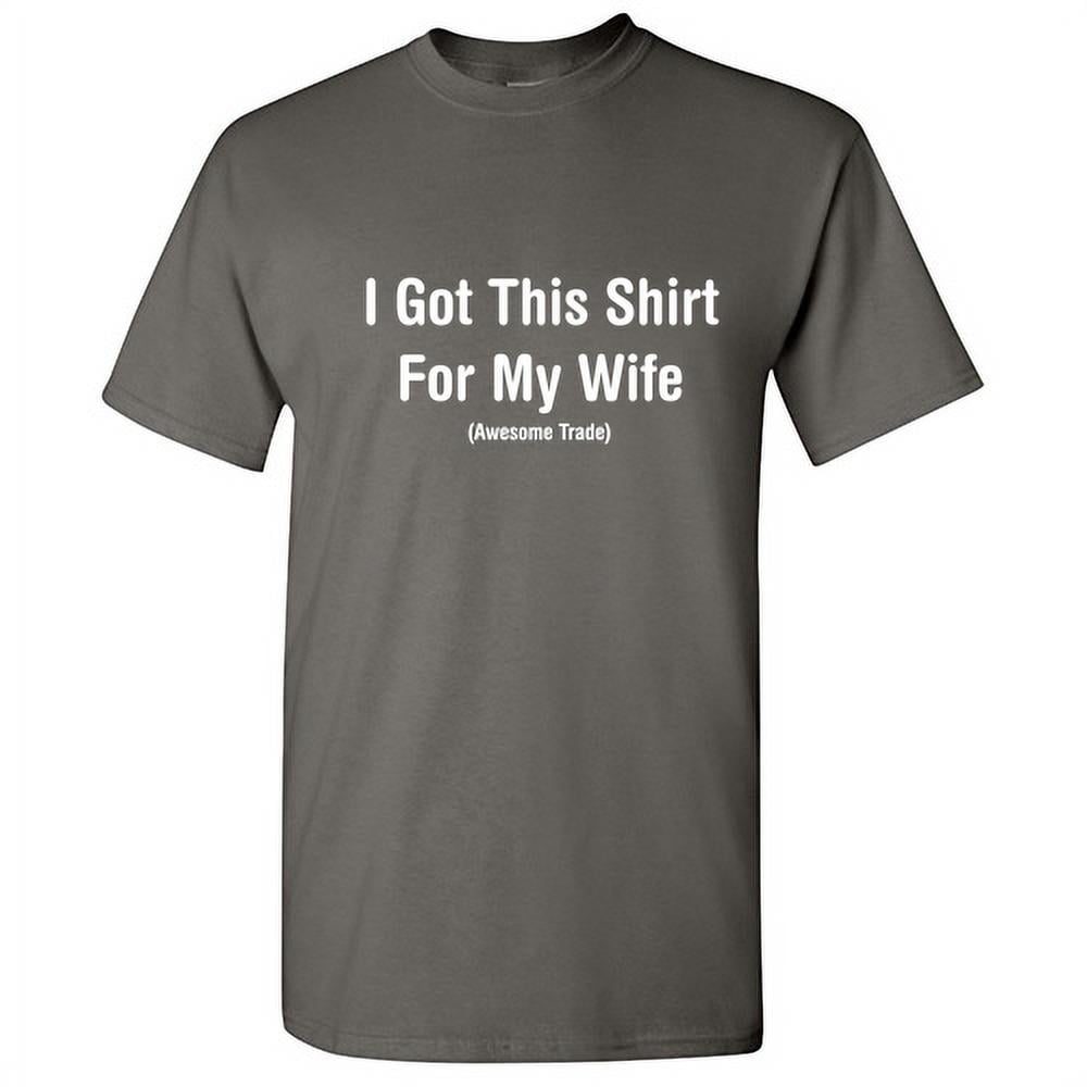 Orator Optage kompensation I Got This Shirt For My Wife Awesome Trade Novelty Tshirt Humor Sarcastic  Graphic Tee Couple Gift For Anniversary Wife's Birthday Xmas Funny T-Shirt  - Walmart.com