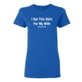 thumbnail image 1 of I Got This Shirt For My Wife Awesome Trade Sarcastic Novelty Gift Idea Adult Humor Funny Women's Casual Tees, 1 of 3