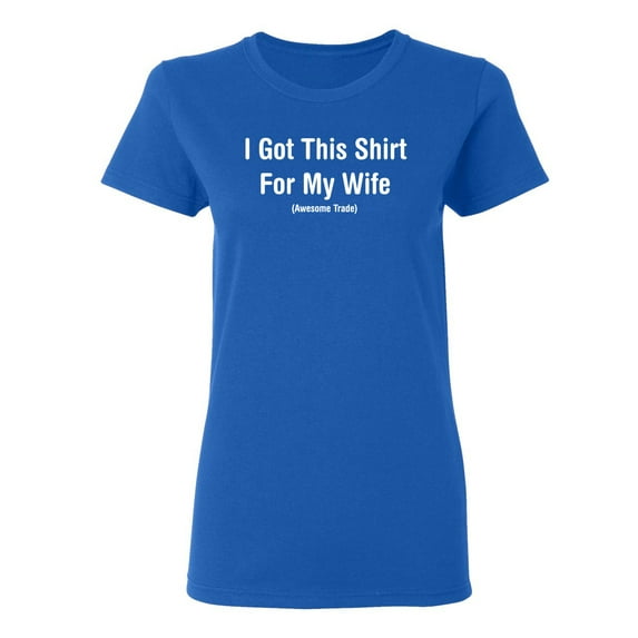 I Got This Shirt For My Wife Awesome Trade Sarcastic Novelty Gift Idea Adult Humor Funny Women's Casual Tees