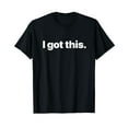 thumbnail image 1 of I Got This. T-Shirt, 1 of 1