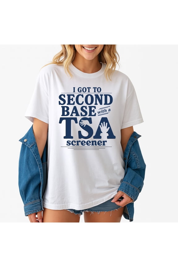 I Got To Second Base With A TSA Screener T-Shirt – Travel Humor – Unisex Adult Apparel