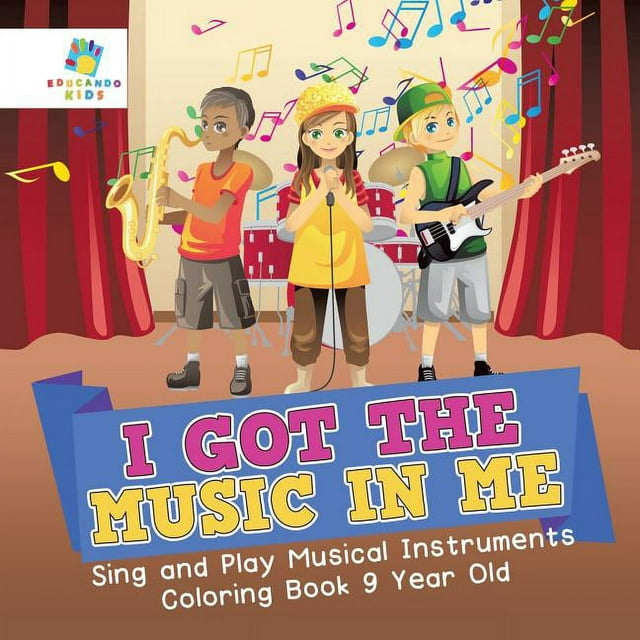 I Got the Music in Me Sing and Play Musical Instruments Coloring Book 9 Year Old (Paperback)