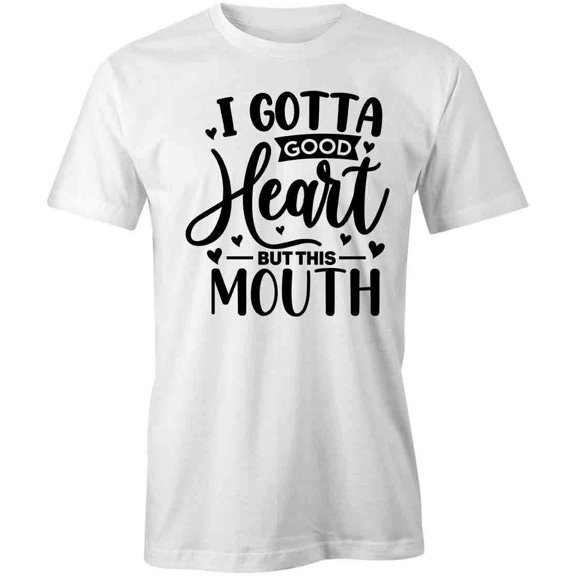 I Gotta Good Heart But This Mouth T-Shirt | Sarcastic White Tee Gift