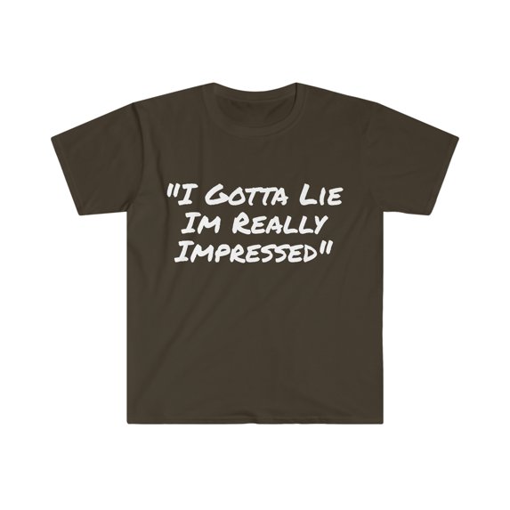 I Gotta Lie I'm Really Impressed Softstyle Shirt Funny Adventurer Shirt