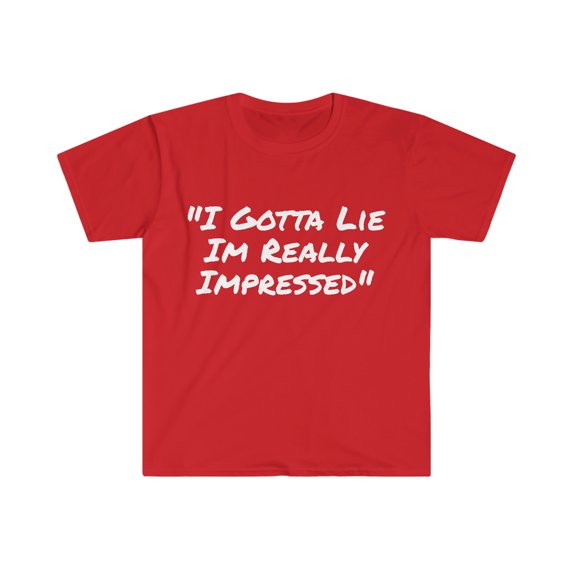 I Gotta Lie I'm Really Impressed Softstyle Shirt Funny Adventurer Shirt