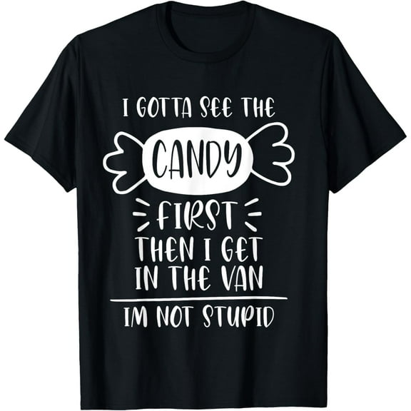 I Gotta See Candy First Then I Get In The Van I'm Not Stupid T-ShirtMen and women, Black T-shirt, size: Extra large