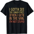 thumbnail image 1 of I Gotta See Candy First Then I Get In The Van I'm Not Stupid T-Shirt, 1 of 5