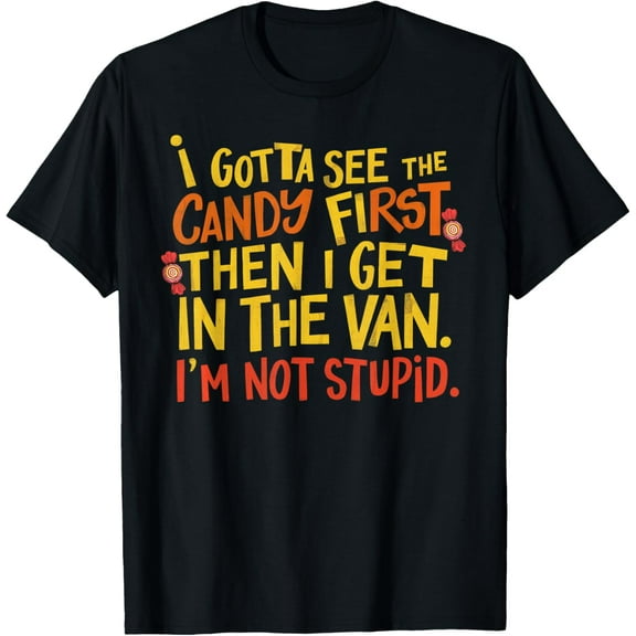 I Gotta See The Candy First Im Not Stupid InappropriateFunny T-Shirt