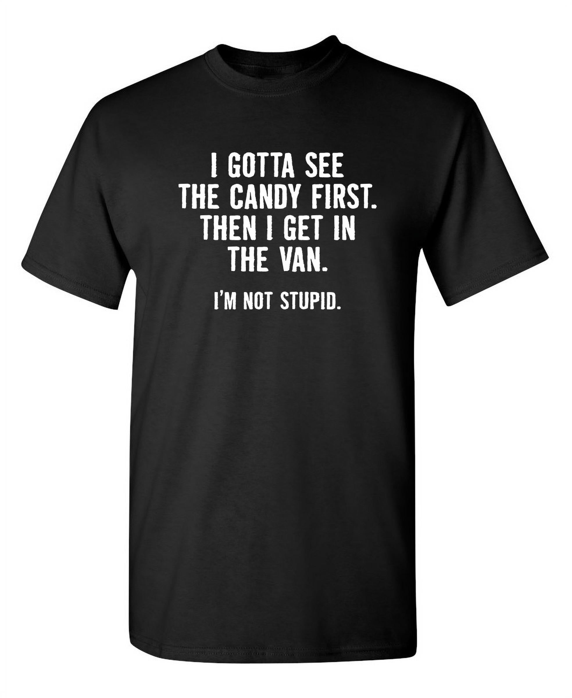 I Gotta See The Candy First Shirt, Funny Candy Sarcasm Tee I Gotta See The Candy First Shirt, Funny Candy Sarcasm Tee