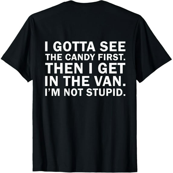 I Gotta See The Candy First Then I Get In (art on back) T-Shirt