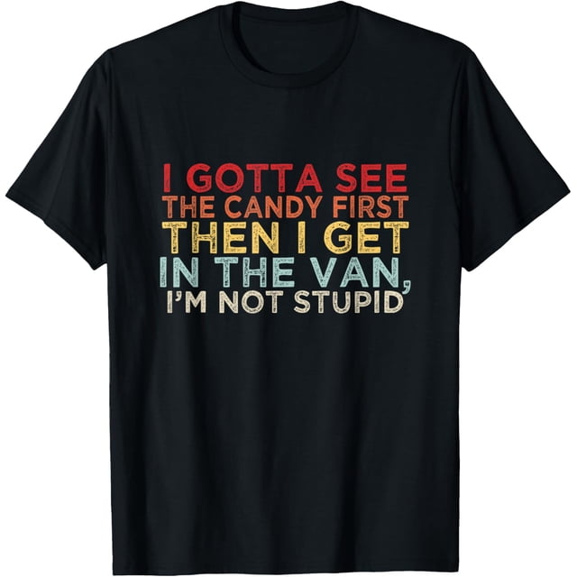 I Gotta See the Candy First Then I get in the VAN T-ShirtMen and women, Black T-shirt, size: Extra large